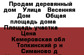 Продам деревянный дом › Улица ­ Весенняя › Дом ­ 8 › Общая площадь дома ­ 40 › Площадь участка ­ 3 000 › Цена ­ 500 000 - Кемеровская обл., Топкинский р-н, Симаново д. Недвижимость » Дома, коттеджи, дачи продажа   . Кемеровская обл.